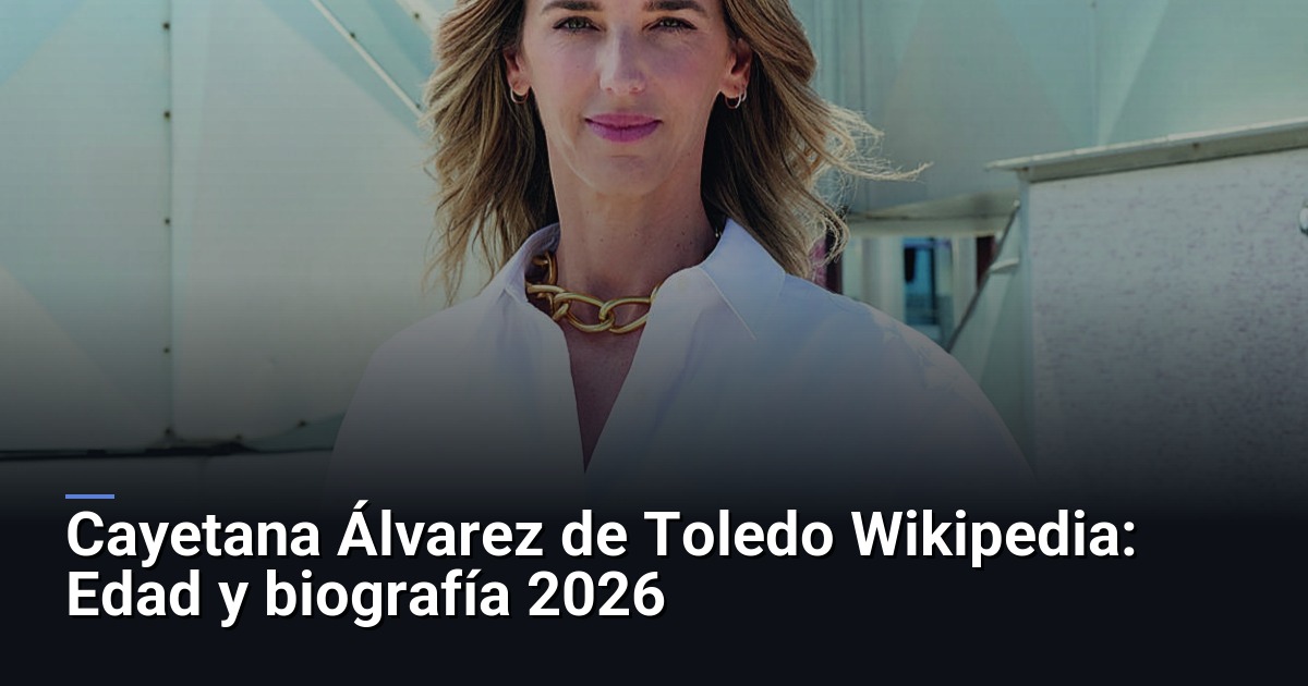 Cayetana Álvarez de Toledo Wikipedia: Edad y biografía 2026