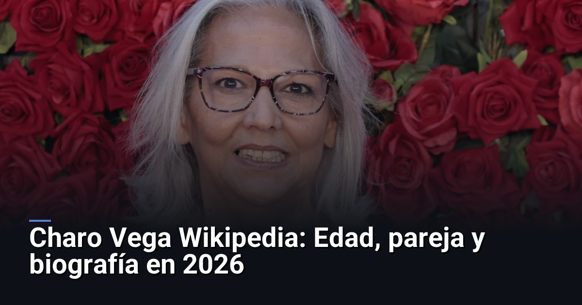 Charo Vega Wikipedia: Edad, pareja y biografía en 2026