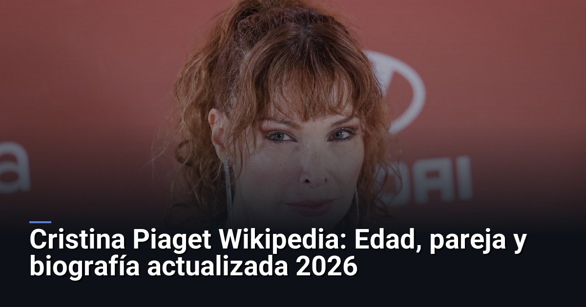 Cristina Piaget Wikipedia: Edad, pareja y biografía actualizada 2026