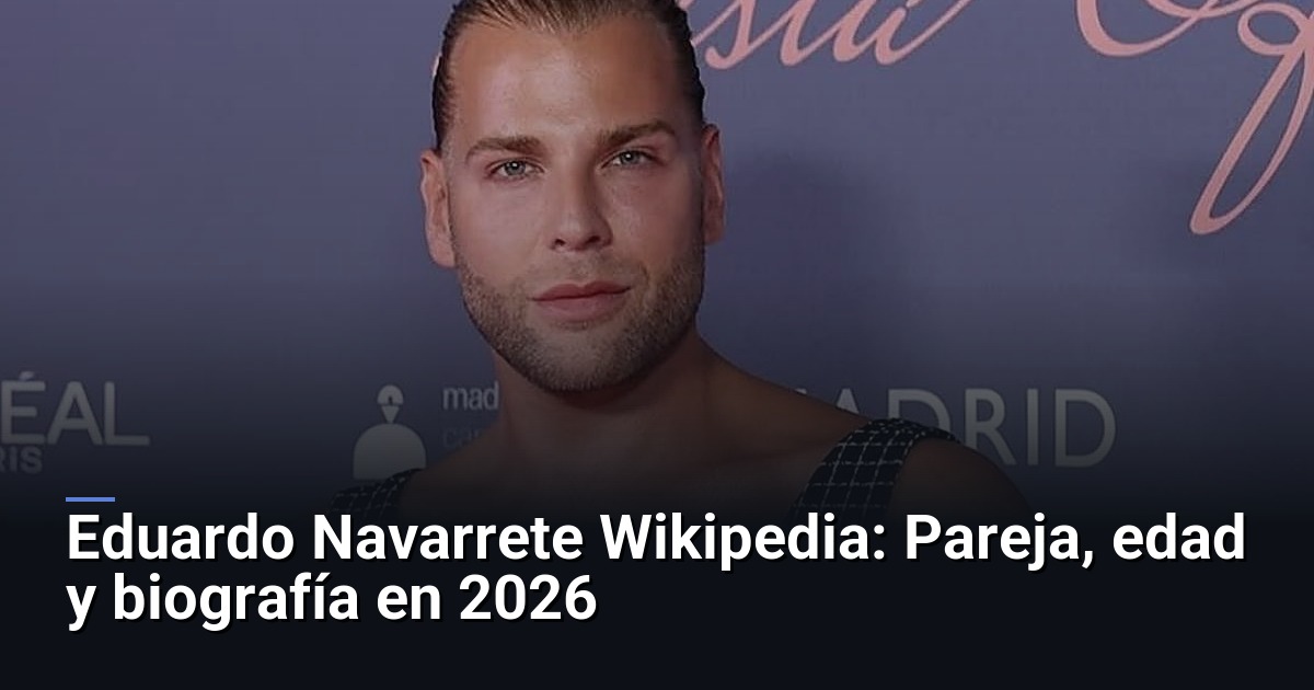 Eduardo Navarrete Wikipedia: Pareja, edad y biografía en 2026