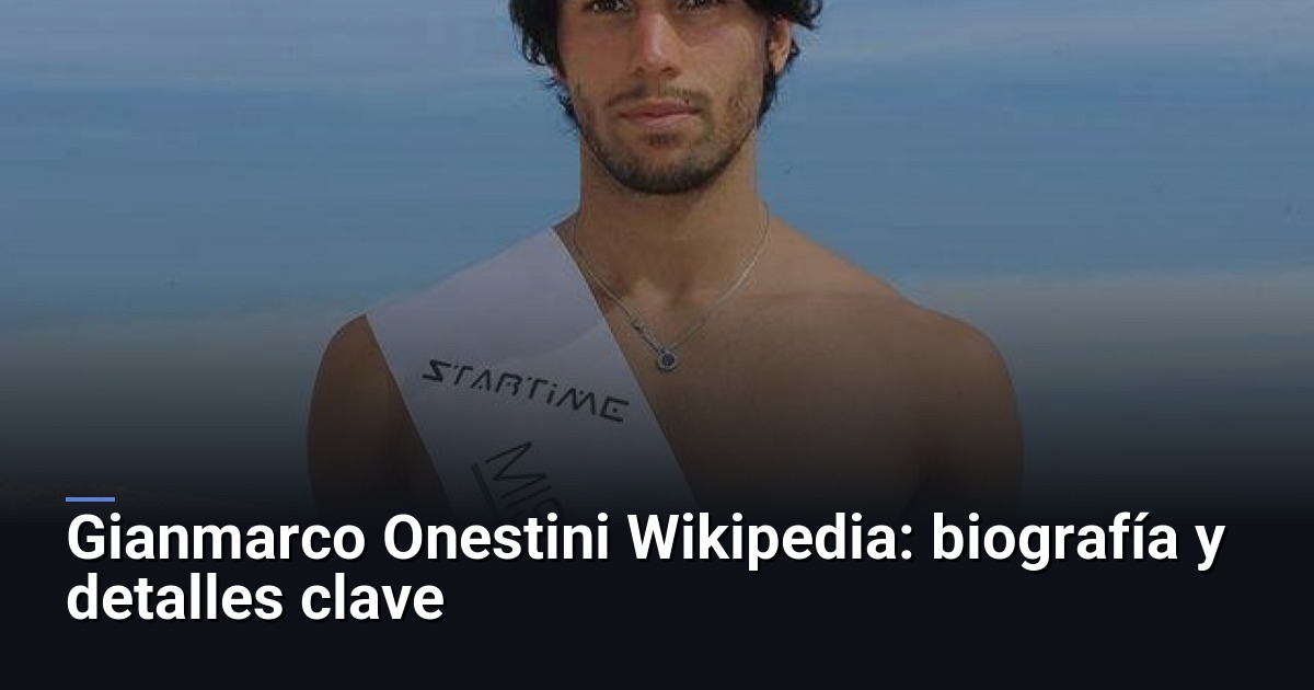 Gianmarco Onestini Wikipedia: biografía y detalles clave