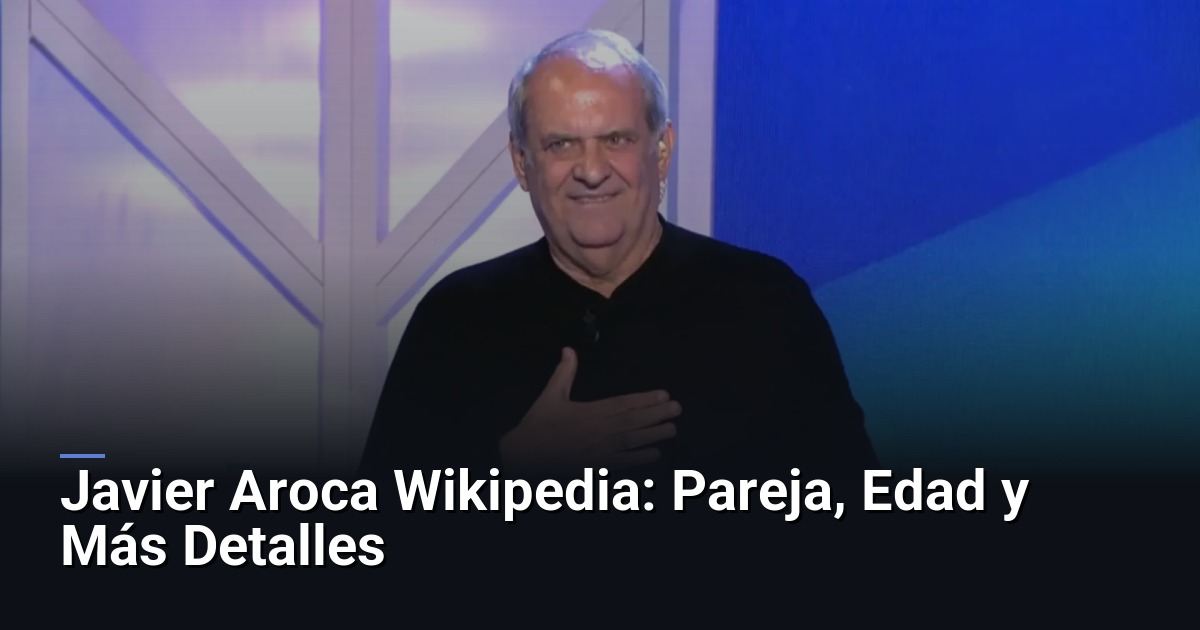Javier Aroca Wikipedia: Pareja, Edad y Más Detalles