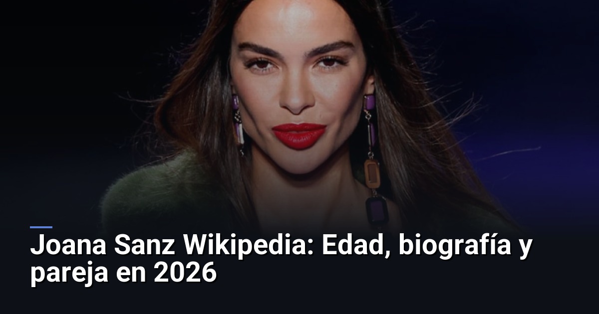 Joana Sanz Wikipedia: Edad, biografía y pareja en 2026