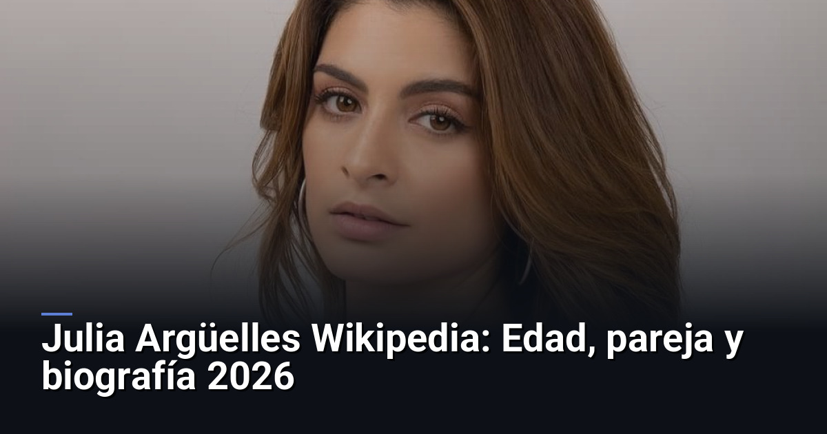 Julia Argüelles Wikipedia: Edad, pareja y biografía 2026