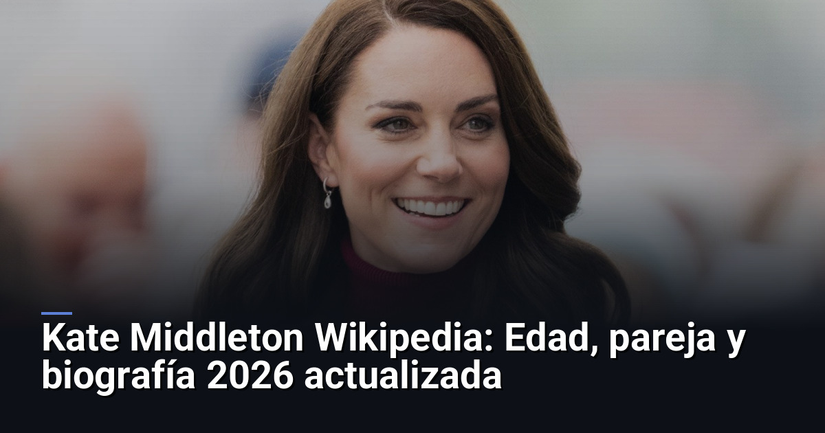 Kate Middleton Wikipedia: Edad, pareja y biografía 2026 actualizada