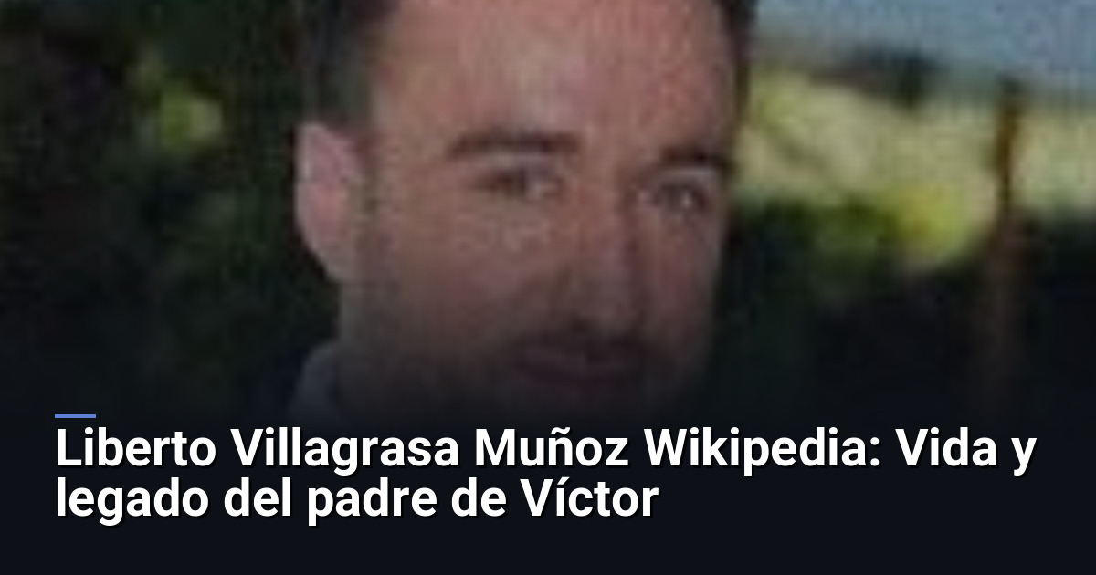 Liberto Villagrasa Muñoz Wikipedia: Vida y legado del padre de Víctor