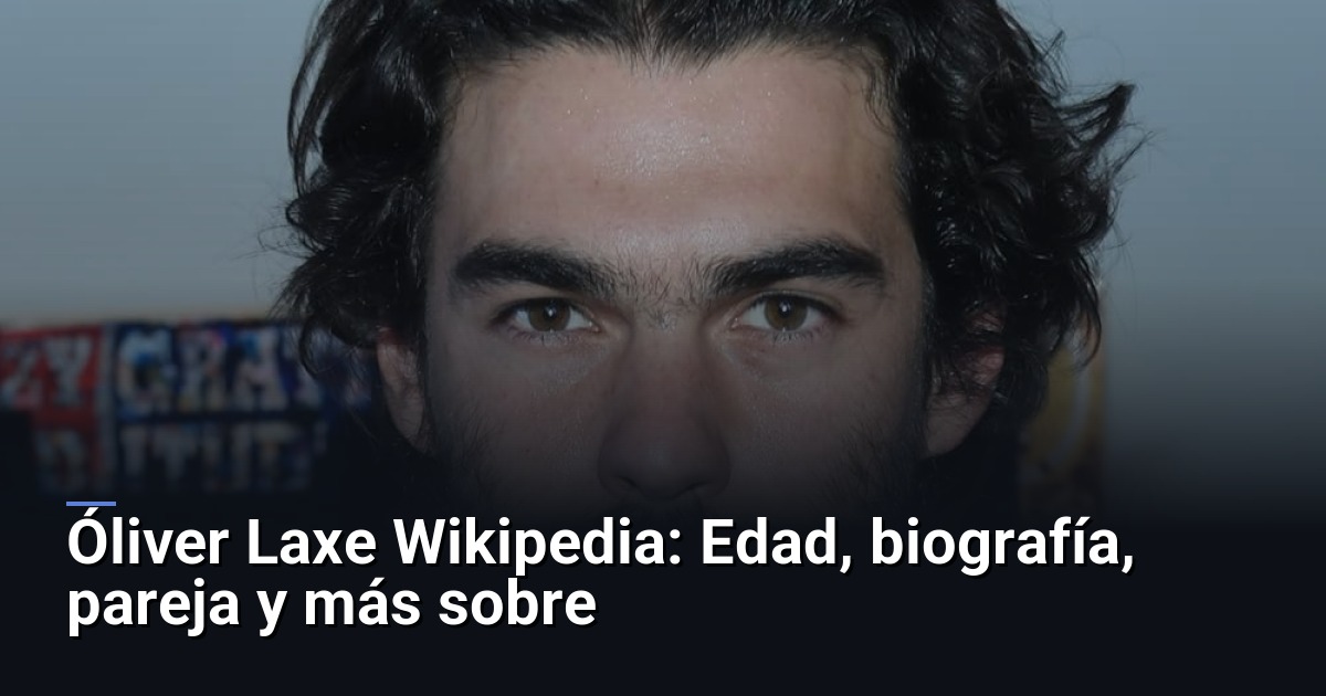 Óliver Laxe Wikipedia: Edad, biografía, pareja y más sobre