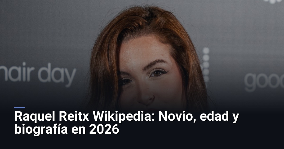 Raquel Reitx Wikipedia: Novio, edad y biografía en 2026
