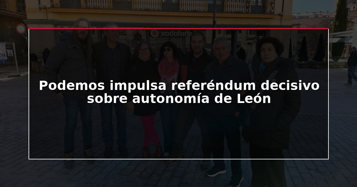 Podemos impulsa referéndum decisivo sobre autonomía de León