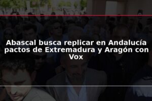 Abascal busca replicar en Andalucía pactos de Extremadura y Aragón con Vox