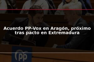 Acuerdo PP-Vox en Aragón, próximo tras pacto en Extremadura
