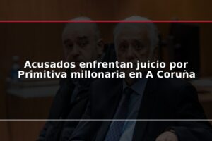 Acusados enfrentan juicio por Primitiva millonaria en A Coruña