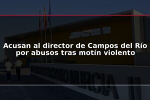 Acusan al director de Campos del Río por abusos tras motín violento