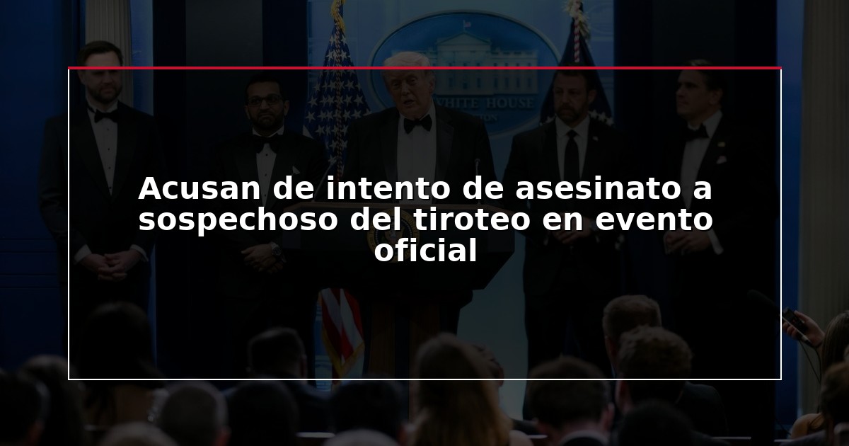 Acusan de intento de asesinato a sospechoso del tiroteo en evento oficial