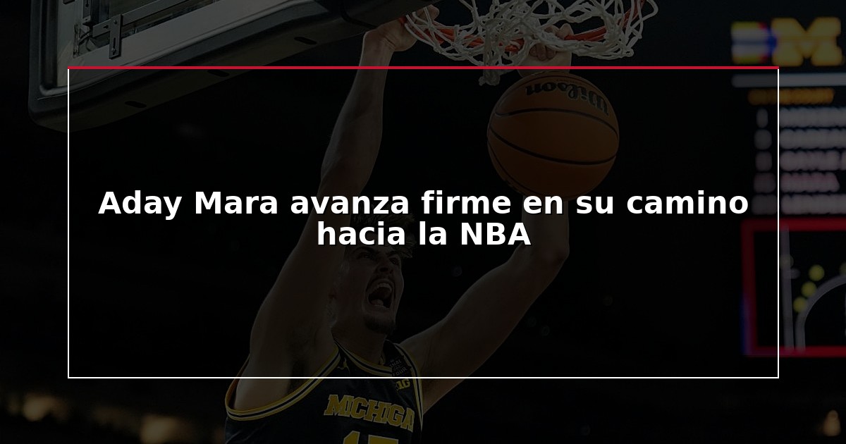 Aday Mara avanza firme en su camino hacia la NBA