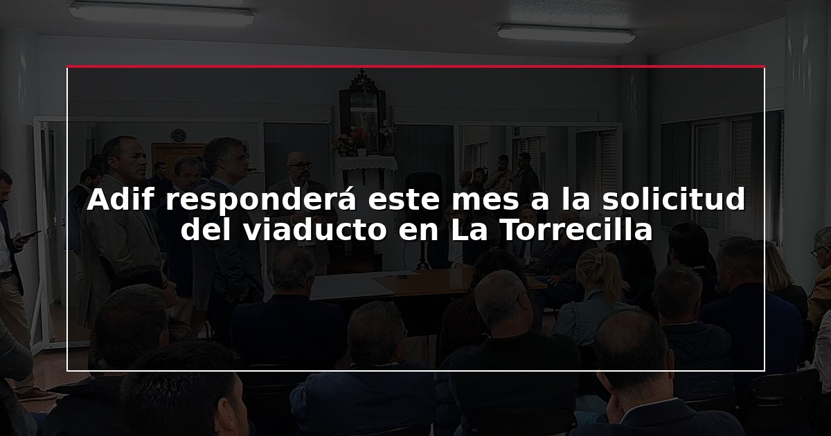 Adif responderá este mes a la solicitud del viaducto en La Torrecilla