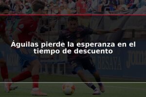 Águilas pierde la esperanza en el tiempo de descuento