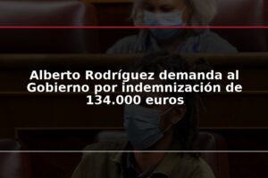 Alberto Rodríguez demanda al Gobierno por indemnización de 134.000 euros