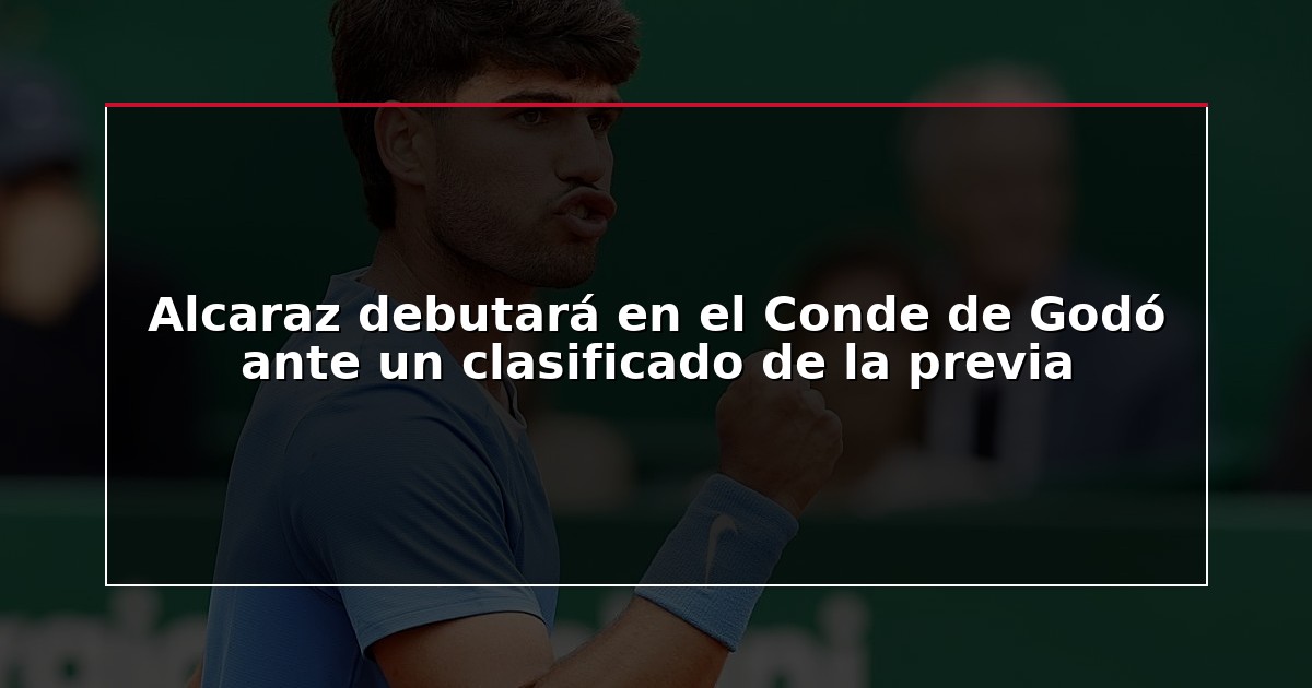 Alcaraz debutará en el Conde de Godó ante un clasificado de la previa