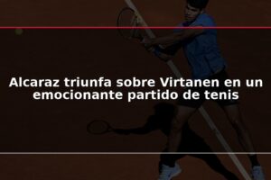 Alcaraz triunfa sobre Virtanen en un emocionante partido de tenis