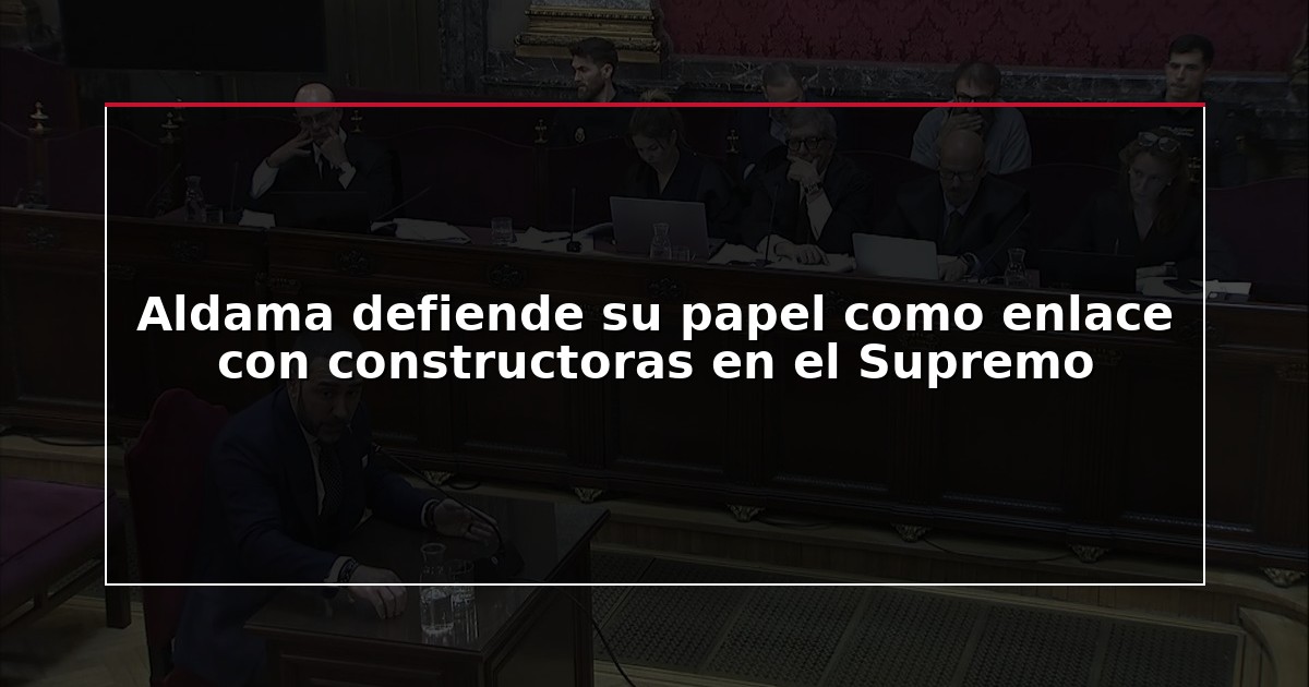 Aldama defiende su papel como enlace con constructoras en el Supremo