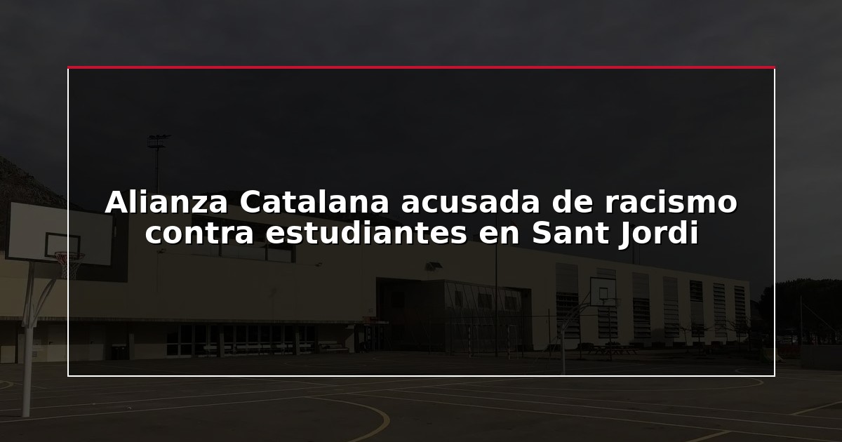 Alianza Catalana acusada de racismo contra estudiantes en Sant Jordi