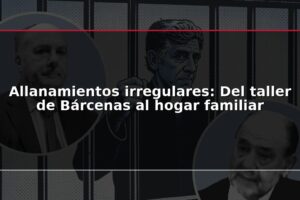 Allanamientos irregulares: Del taller de Bárcenas al hogar familiar