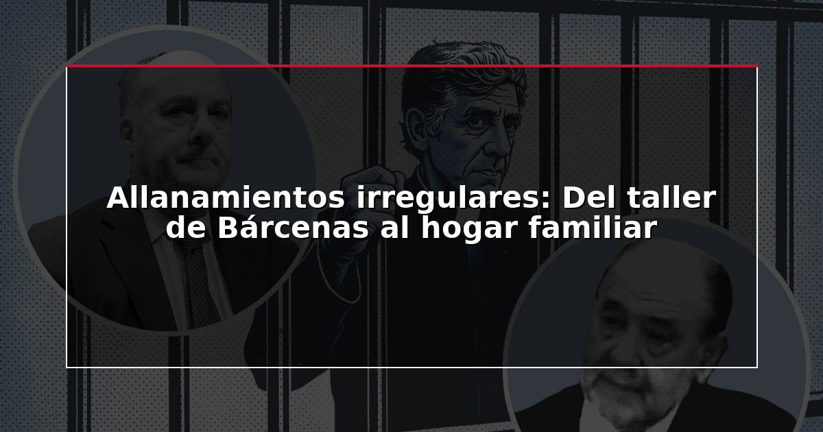 Allanamientos irregulares: Del taller de Bárcenas al hogar familiar