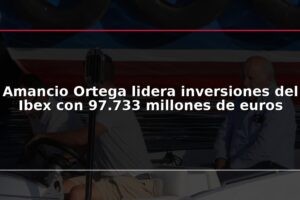 Amancio Ortega lidera inversiones del Ibex con 97.733 millones de euros