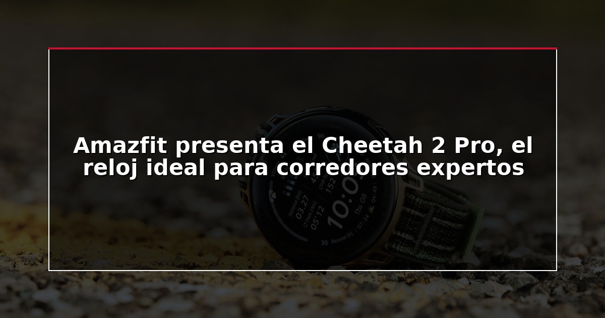 Amazfit presenta el Cheetah 2 Pro, el reloj ideal para corredores expertos