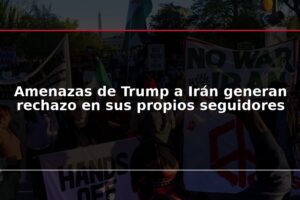 Amenazas de Trump a Irán generan rechazo en sus propios seguidores