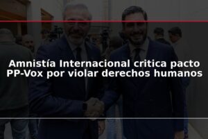 Amnistía Internacional critica pacto PP-Vox por violar derechos humanos