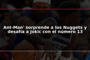 Ant-Man’ sorprende a los Nuggets y desafía a Jokic con el número 13