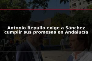Antonio Repullo exige a Sánchez cumplir sus promesas en Andalucía