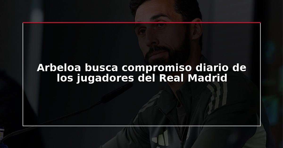 Arbeloa busca compromiso diario de los jugadores del Real Madrid