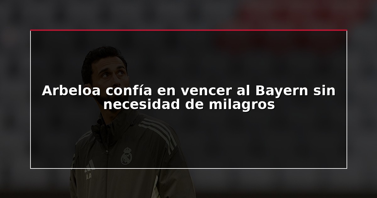 Arbeloa confía en vencer al Bayern sin necesidad de milagros
