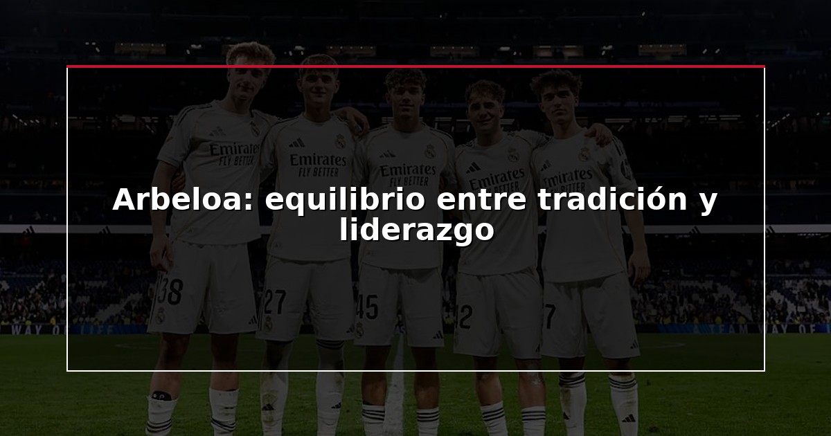 Arbeloa: equilibrio entre tradición y liderazgo