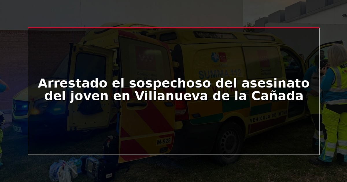 Arrestado el sospechoso del asesinato del joven en Villanueva de la Cañada
