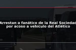 Arrestan a fanático de la Real Sociedad por acoso a vehículo del Atlético