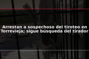 Arrestan a sospechoso del tiroteo en Torrevieja; sigue búsqueda del tirador