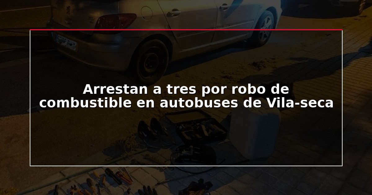 Arrestan a tres por robo de combustible en autobuses de Vila-seca
