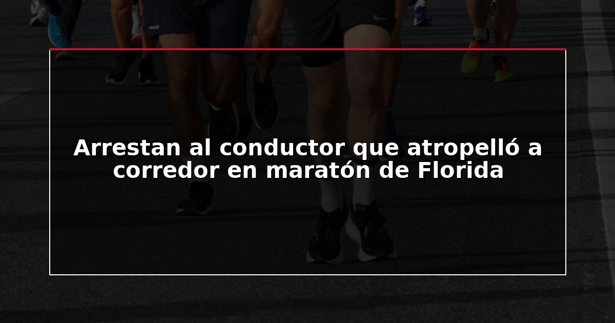 Arrestan al conductor que atropelló a corredor en maratón de Florida