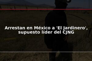 Arrestan en México a 'El Jardinero', supuesto líder del CJNG