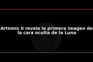 Artemis II revela la primera imagen de la cara oculta de la Luna