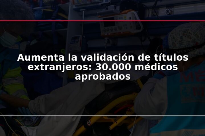 Aumenta la validación de títulos extranjeros: 30.000 médicos aprobados