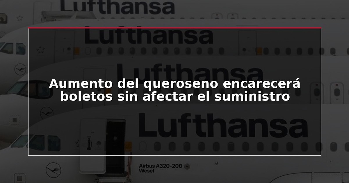 Aumento del queroseno encarecerá boletos sin afectar el suministro
