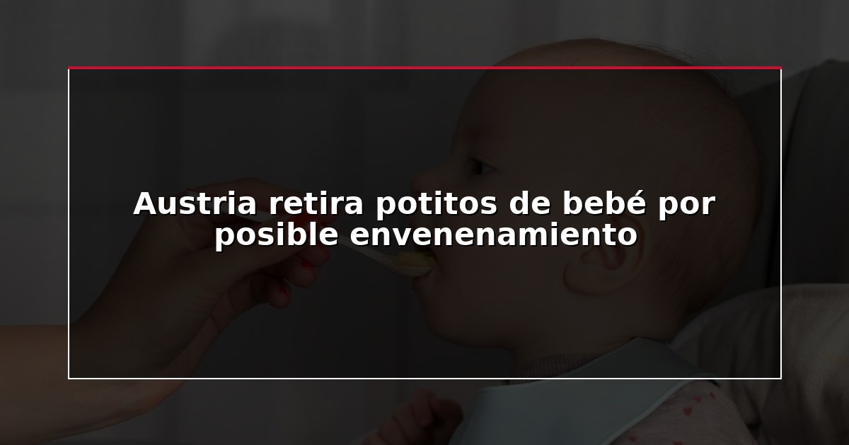 Austria retira potitos de bebé por posible envenenamiento