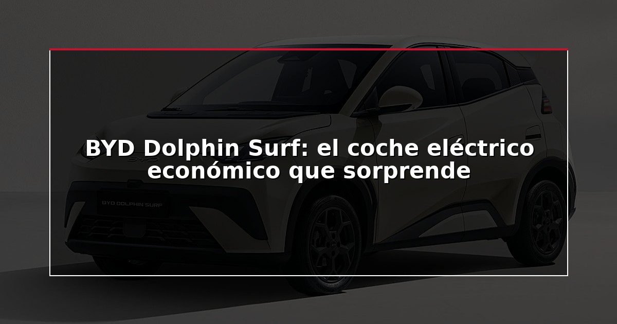 BYD Dolphin Surf: el coche eléctrico económico que sorprende