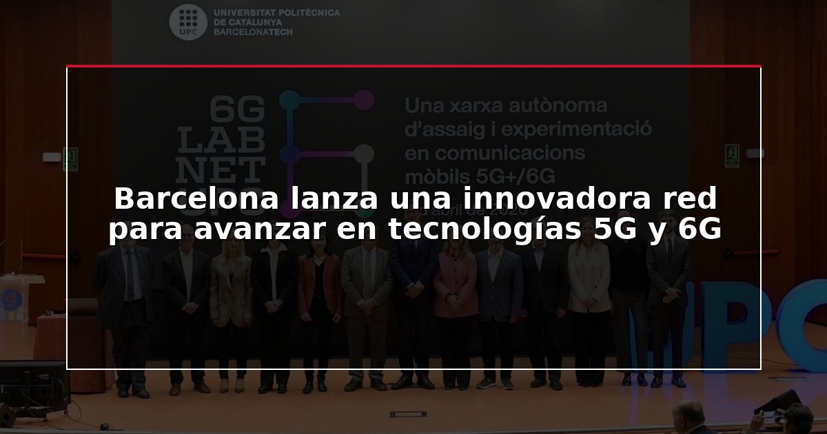 Barcelona lanza una innovadora red para avanzar en tecnologías 5G y 6G