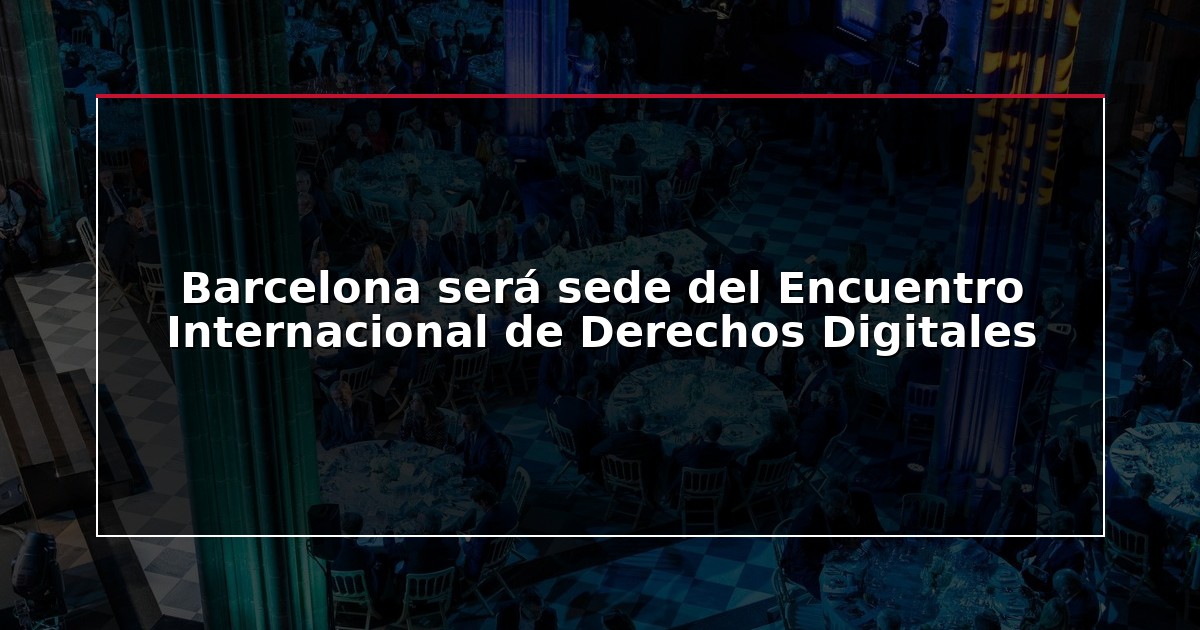 Barcelona será sede del Encuentro Internacional de Derechos Digitales